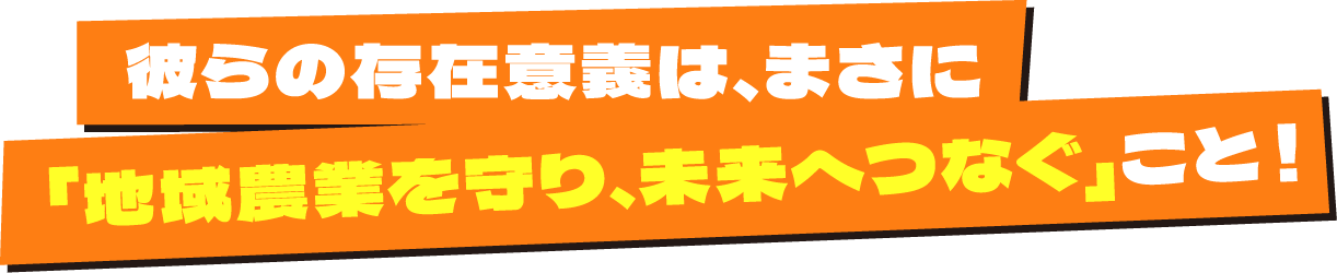 彼らの存在意義は、まさに「地域社会を守り、未来へつなぐ」こと